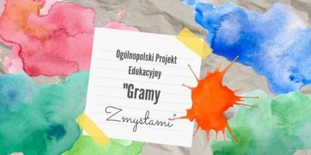 Ogólnopolski projekt edukacyjny - Gramy zmysłami